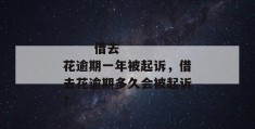 
       借去花逾期一年被起诉，借去花逾期多久会被起诉？
     