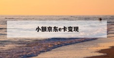 小额京东e卡变现