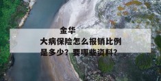 
       金华大病保险怎么报销比例是多少？要哪些资料？
     