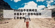 2000台币兑换成日币是多少？日币与台币汇率查询