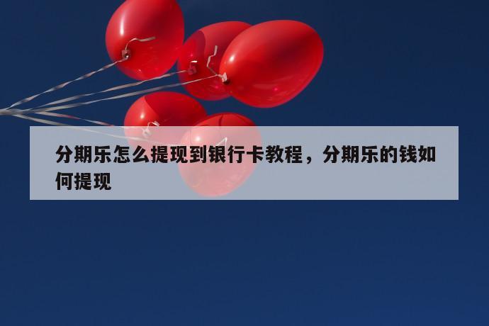 分期乐怎么提现到银行卡教程,分期乐的钱如何提现 第1张 分期乐怎么提现到银行卡教程,分期乐的钱如何提现 第1张
