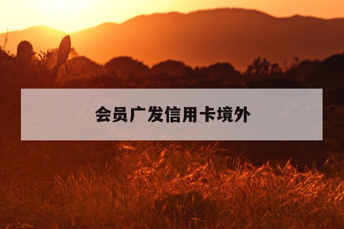 会员广发信用卡境外 第1张 会员广发信用卡境外 第1张