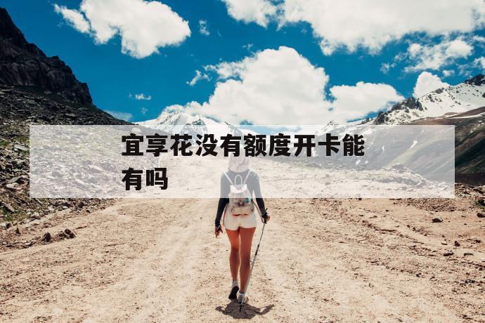 宜享花没有额度开卡能有吗 第1张 宜享花没有额度开卡能有吗 第1张