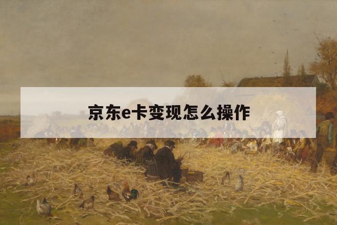 京东e卡变现怎么操作 第1张 京东e卡变现怎么操作 第1张