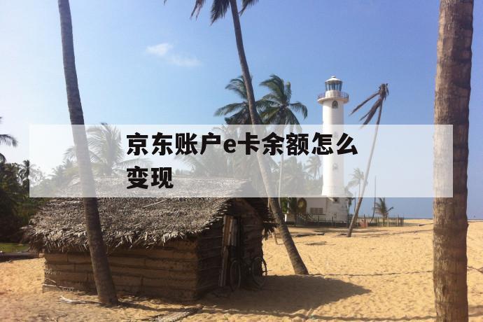京东账户e卡余额怎么变现 第1张 京东账户e卡余额怎么变现 第1张