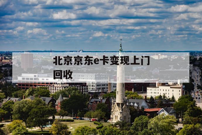 北京京东e卡变现上门回收 第1张 北京京东e卡变现上门回收 第1张