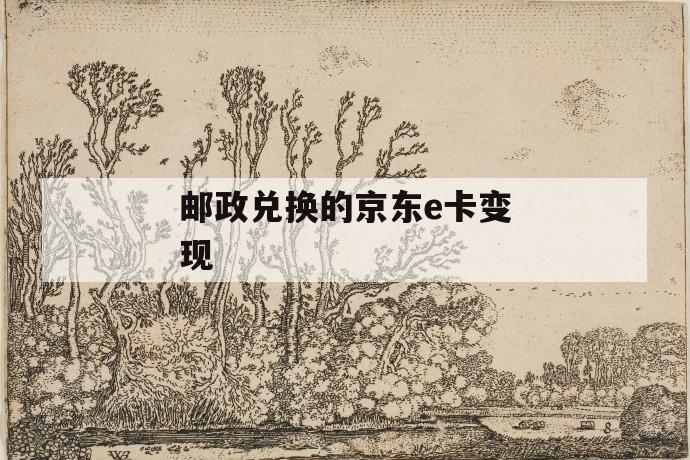邮政兑换的京东e卡变现 第1张 邮政兑换的京东e卡变现 第1张