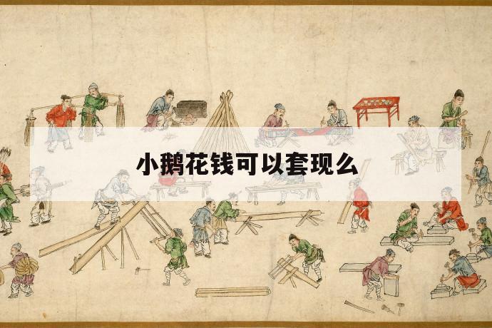 小鹅花钱可以套现么 第1张 小鹅花钱可以套现么 第1张