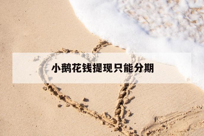 小鹅花钱提现只能分期 第1张 小鹅花钱提现只能分期 第1张