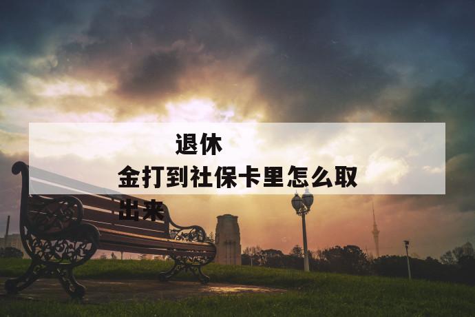 退休金打到社保卡里怎么取出来
第1张
退休金打到社保卡里怎么取出来
第1张