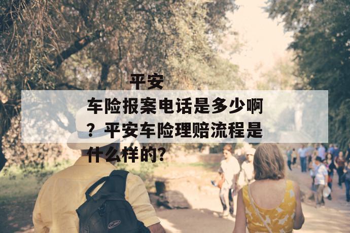 平安车险报案电话是多少啊?平安车险理赔流程是什么样的?
第1张
平安车险报案电话是多少啊?平安车险理赔流程是什么样的?
第1张