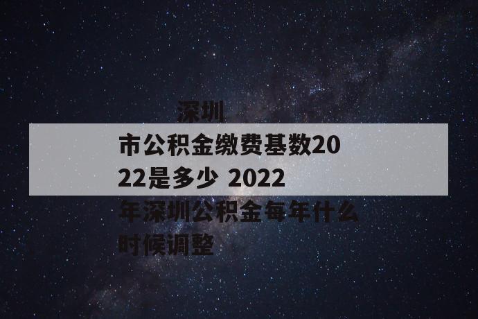 深圳市公积金缴费基数2022是多少 2022年深圳公积金每年什么时候调整
第1张
深圳市公积金缴费基数2022是多少 2022年深圳公积金每年什么时候调整
第1张