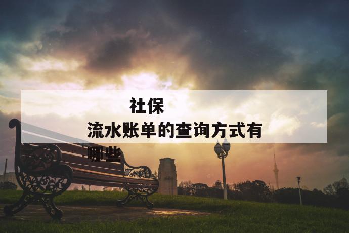 社保流水账单的查询方式有哪些
第1张
社保流水账单的查询方式有哪些
第1张