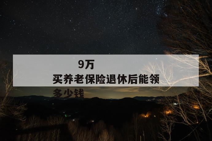 9万买养老保险退休后能领多少钱
第1张
9万买养老保险退休后能领多少钱
第1张