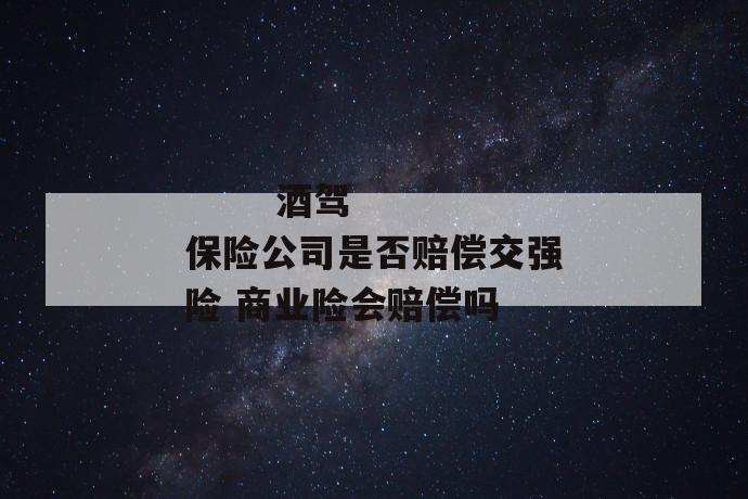 酒驾保险公司是否赔偿交强险 商业险会赔偿吗
第2张
酒驾保险公司是否赔偿交强险 商业险会赔偿吗
第2张