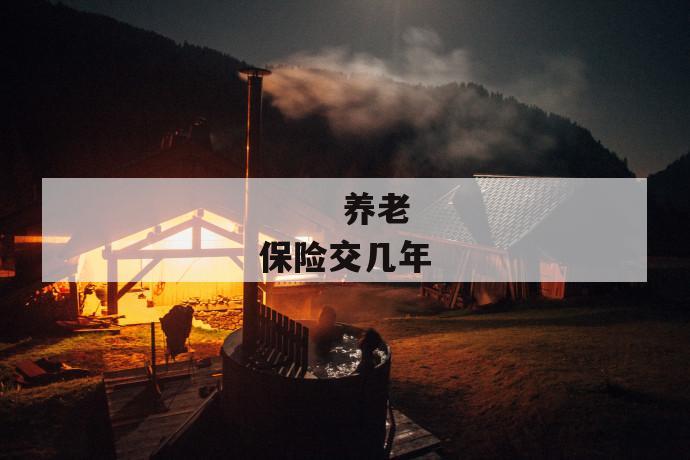 养老保险交几年
第1张
养老保险交几年
第1张