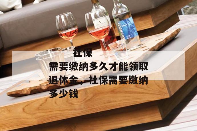 社保需要缴纳多久才能领取退休金,社保需要缴纳多少钱
第1张
社保需要缴纳多久才能领取退休金,社保需要缴纳多少钱
第1张