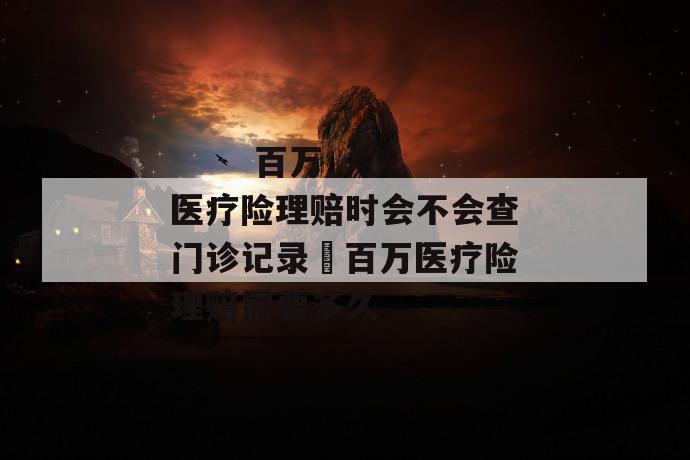 百万医疗险理赔时会不会查门诊记录 百万医疗险理赔需要多久
第2张
百万医疗险理赔时会不会查门诊记录 百万医疗险理赔需要多久
第2张