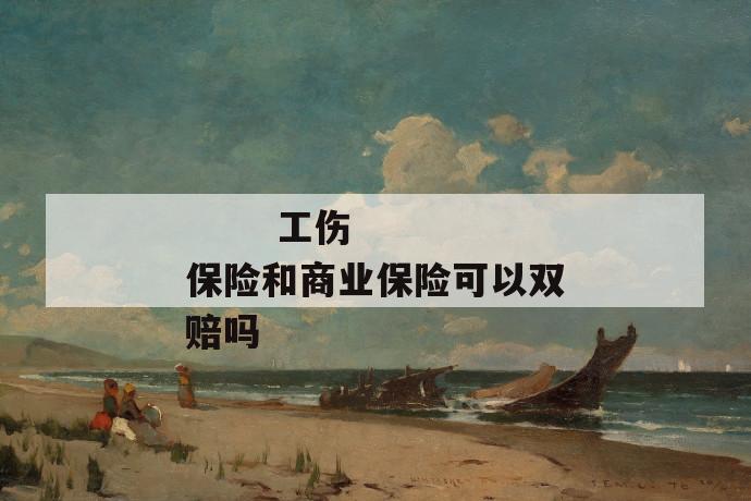 工伤保险和商业保险可以双赔吗
第1张
工伤保险和商业保险可以双赔吗
第1张