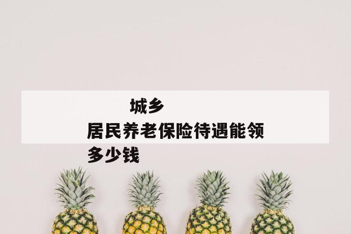 城乡居民养老保险待遇能领多少钱
第1张
城乡居民养老保险待遇能领多少钱
第1张