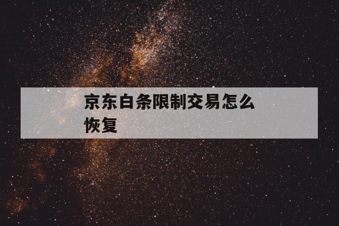 京东白条限制交易怎么恢复 第1张 京东白条限制交易怎么恢复 第1张