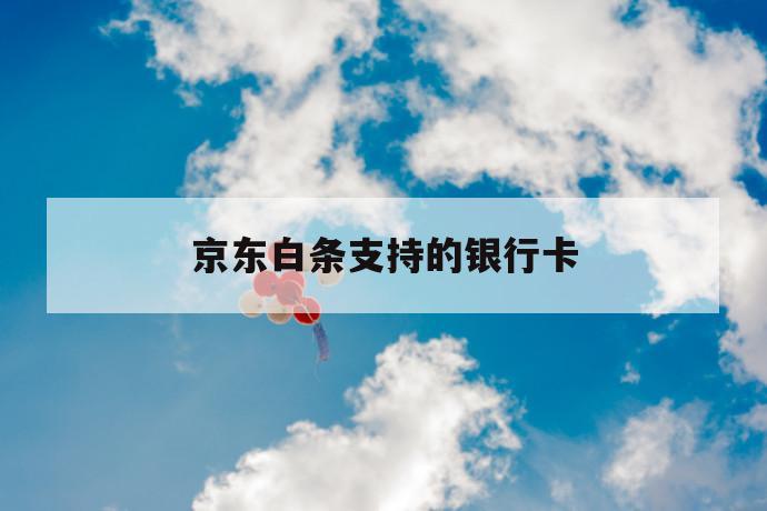 京东白条支持的银行卡 第1张 京东白条支持的银行卡 第1张