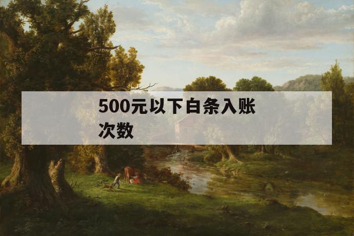 500元以下白条入账次数 第1张 500元以下白条入账次数 第1张