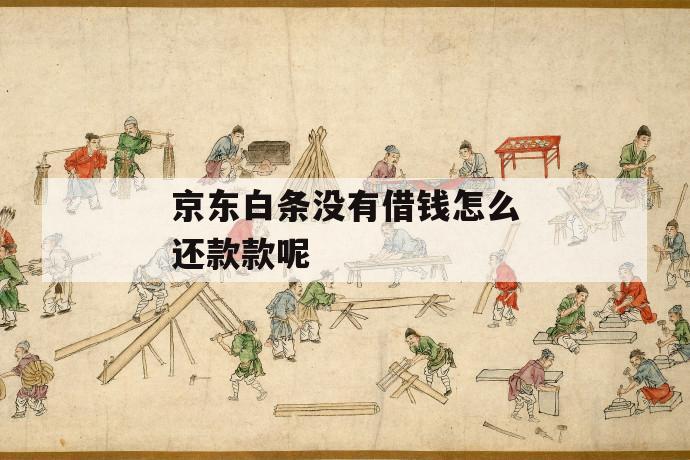 京东白条没有借钱怎么还款款呢 第1张 京东白条没有借钱怎么还款款呢 第1张