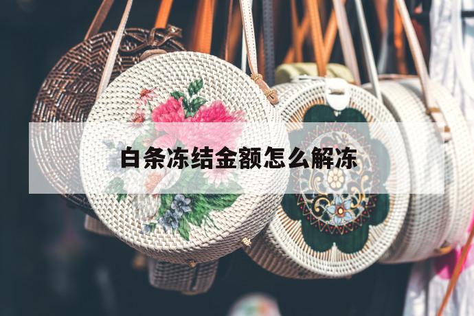 白条冻结金额怎么解冻 第1张 白条冻结金额怎么解冻 第1张