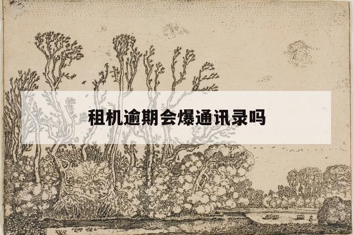 租机逾期会爆通讯录吗 第1张 租机逾期会爆通讯录吗 第1张