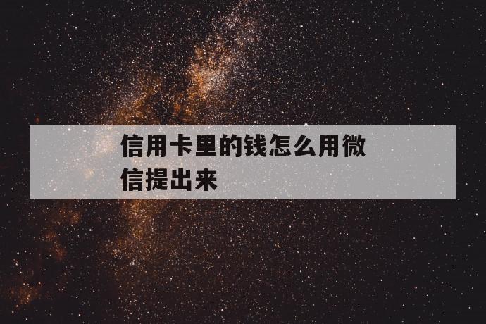 信用卡里的钱怎么用微信提出来 第1张 信用卡里的钱怎么用微信提出来 第1张