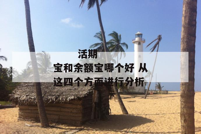 
       活期宝和余额宝哪个好 从这四个方面进行分析
     