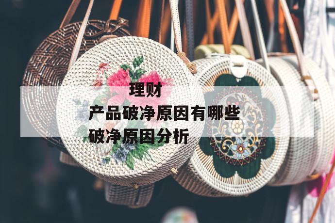 理财产品破净原因有哪些 破净原因分析
理财产品破净原因有哪些 破净原因分析