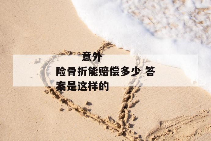 意外险骨折能赔偿多少 答案是这样的
意外险骨折能赔偿多少 答案是这样的