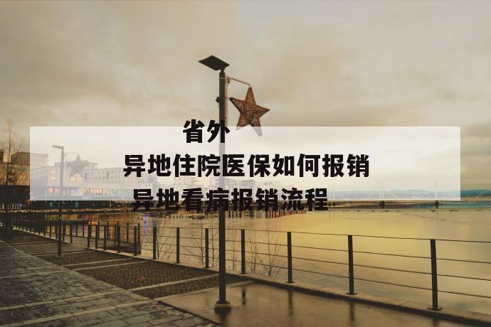 省外异地住院医保如何报销 异地看病报销流程
省外异地住院医保如何报销 异地看病报销流程
