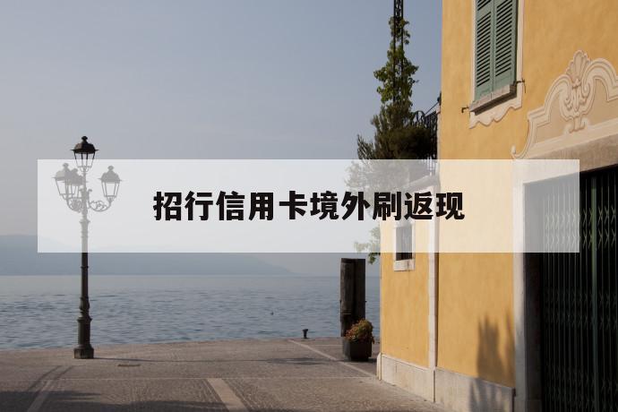 招行信用卡境外刷返现 第1张 招行信用卡境外刷返现 第1张
