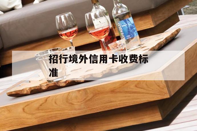 招行境外信用卡收费标准 第1张 招行境外信用卡收费标准 第1张