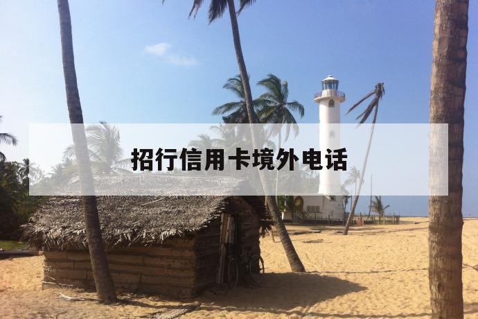 招行信用卡境外电话 第1张 招行信用卡境外电话 第1张