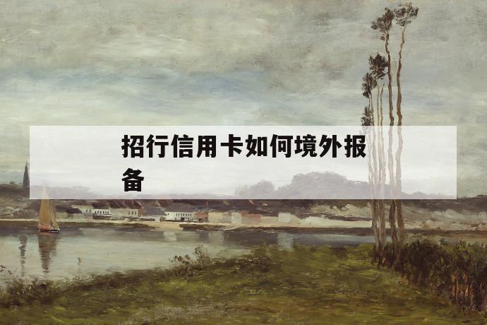 招行信用卡如何境外报备 第1张 招行信用卡如何境外报备 第1张