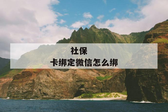 社保卡绑定微信怎么绑
社保卡绑定微信怎么绑