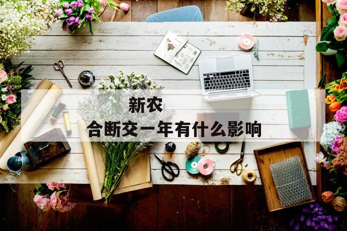 新农合断交一年有什么影响
新农合断交一年有什么影响