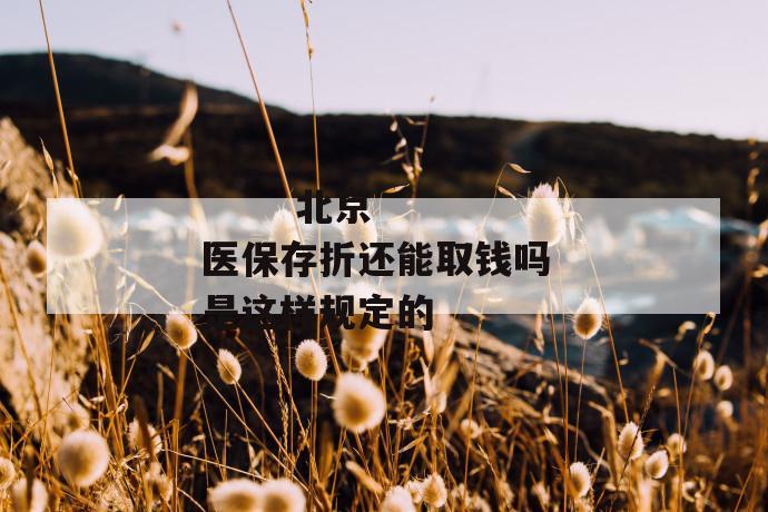 北京医保存折还能取钱吗 是这样规定的
北京医保存折还能取钱吗 是这样规定的
