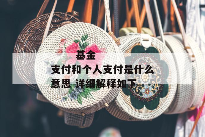基金支付和个人支付是什么意思 详细解释如下
基金支付和个人支付是什么意思 详细解释如下
