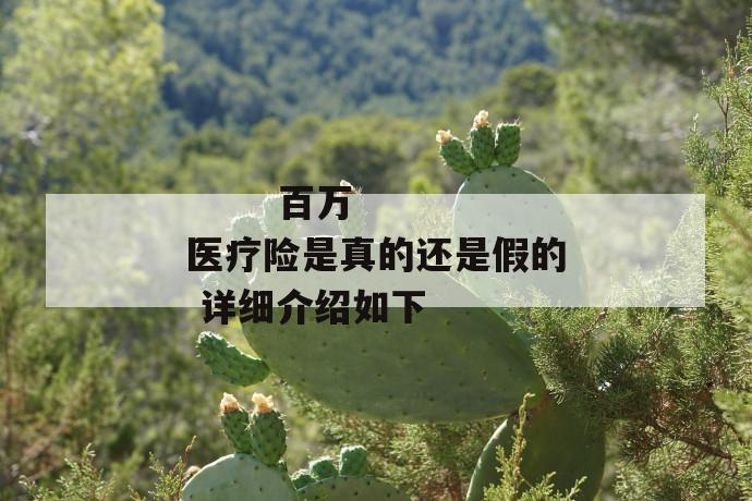 百万医疗险是真的还是假的 详细介绍如下
百万医疗险是真的还是假的 详细介绍如下